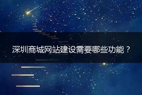 深圳商城网站建设需要哪些功能?