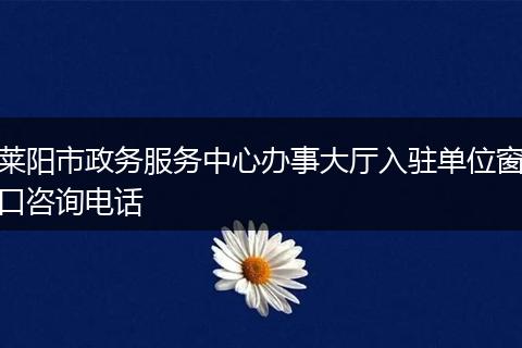 莱阳市政务服务中心办事大厅入驻单位窗口咨询电话