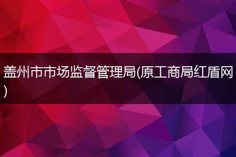 盖州市市场监督管理局(原工商局红盾网)