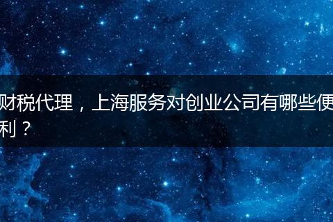 财税代理，上海服务对创业公司有哪些便利？