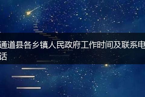 通道县各乡镇人民政府工作时间及联系电话