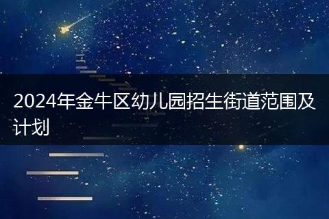 2024年金牛区幼儿园招生街道范围及计划