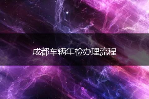 成都车辆年检办理流程