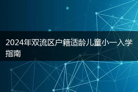 2024年双流区户籍适龄儿童小一入学指南