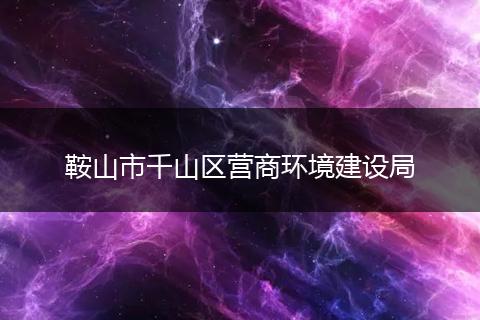 鞍山市千山区营商环境建设局