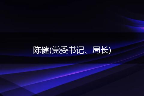 陈健(党委书记、局长)