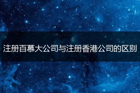 注册百慕大公司与注册香港公司的区别