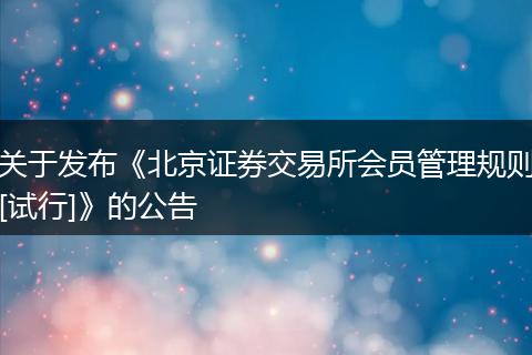 关于发布《北京证券交易所会员管理规则[试行]》的公告