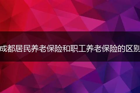 成都居民养老保险和职工养老保险的区别