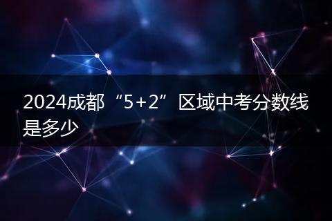 2024成都“5+2”区域中考分数线是多少