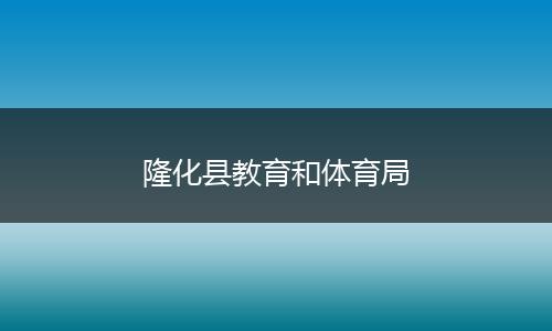 隆化县教育和体育局
