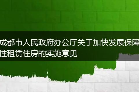 成都市人民政府办公厅关于加快发展保障性租赁住房的实施意见