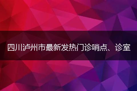 四川泸州市最新发热门诊哨点、诊室