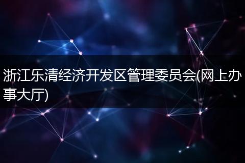 浙江乐清经济开发区管理委员会(网上办事大厅)