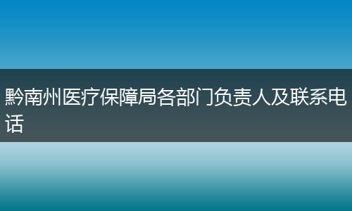 黔南州医疗保障局各部门负责人及联系电话