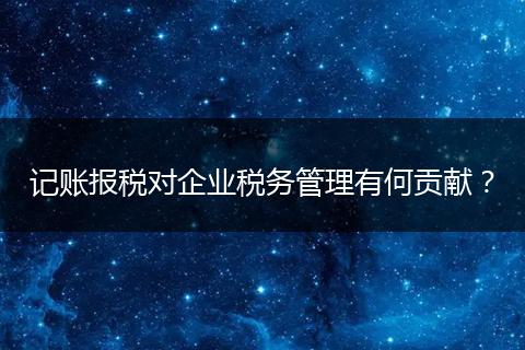 记账报税对企业税务管理有何贡献？