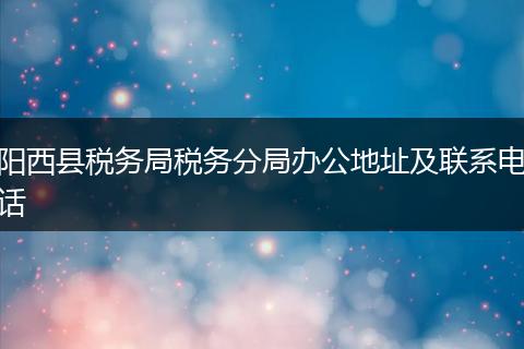阳西县税务局税务分局办公地址及联系电话
