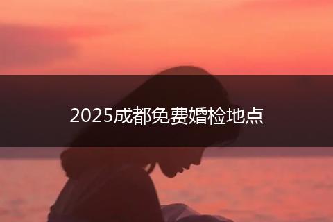 2025成都免费婚检地点