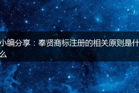 小编分享:奉贤商标注册的相关原则是什么