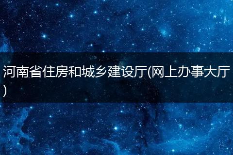 河南省住房和城乡建设厅(网上办事大厅)