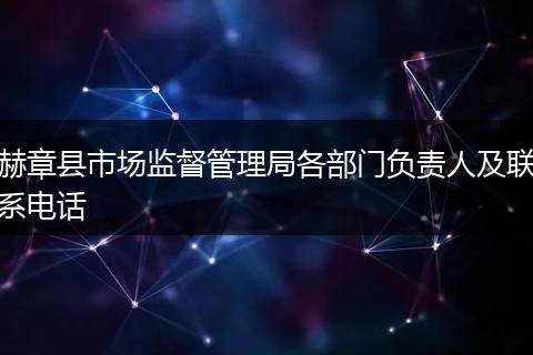 赫章县市场监督管理局各部门负责人及联系电话