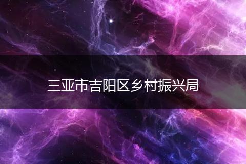 三亚市吉阳区乡村振兴局