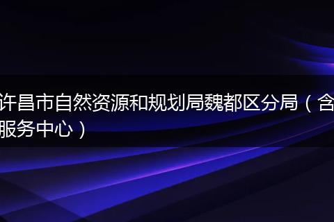 许昌市自然资源和规划局魏都区分局（含服务中心）