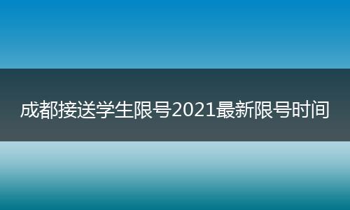 成都接送学生限号2021最新限号时间