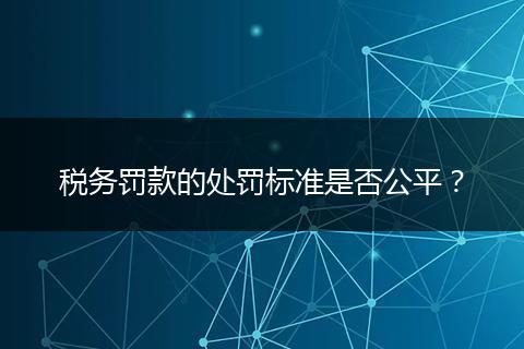 税务罚款的处罚标准是否公平？