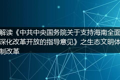 解读《中共中央国务院关于支持海南全面深化改革开放的指导意见》之生态文明体制改革