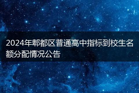 2024年郫都区普通高中指标到校生名额分配情况公告