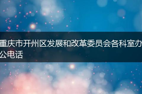 重庆市开州区发展和改革委员会各科室办公电话