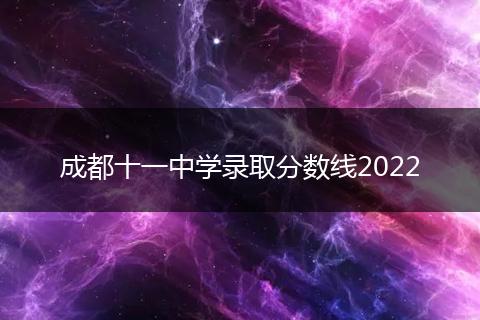 成都十一中学录取分数线2022