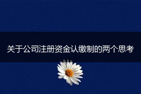 关于公司注册资金认缴制的两个思考