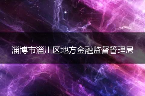 淄博市淄川区地方金融监督管理局
