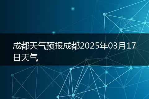 成都天气预报成都2025年03月17日天气