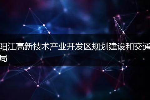 阳江高新技术产业开发区规划建设和交通局