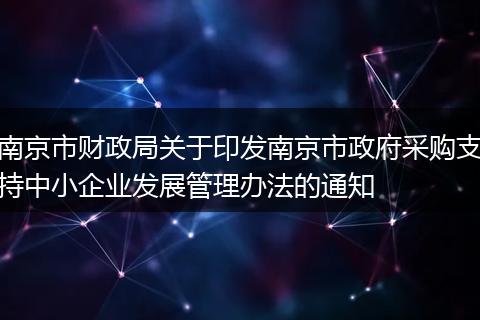 南京市财政局关于印发南京市政府采购支持中小企业发展管理办法的通知