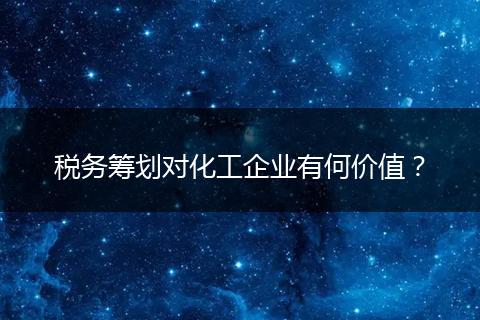 税务筹划对化工企业有何价值？