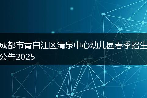 成都市青白江区清泉中心幼儿园春季招生公告2025