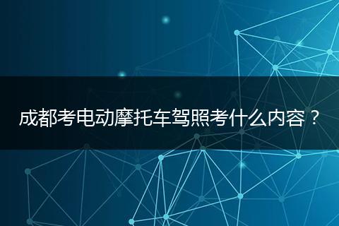 成都考电动摩托车驾照考什么内容？