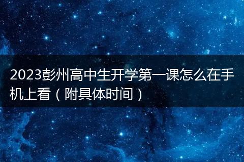2023彭州高中生开学第一课怎么在手机上看（附具体时间）