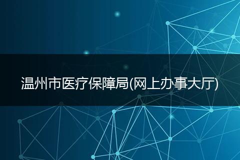 温州市医疗保障局(网上办事大厅)