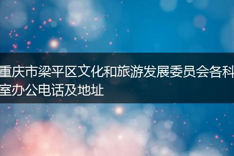 重庆市梁平区文化和旅游发展委员会各科室办公电话及地址