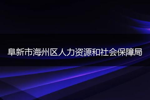 阜新市海州区人力资源和社会保障局
