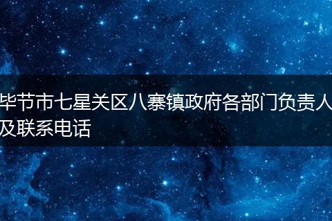 毕节市七星关区八寨镇政府各部门负责人及联系电话