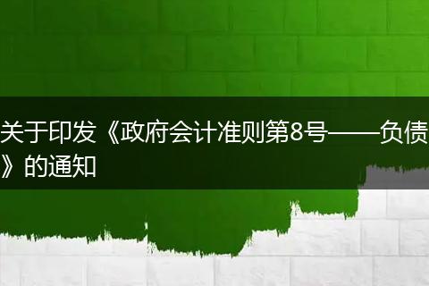 关于印发《政府会计准则第8号——负债》的通知