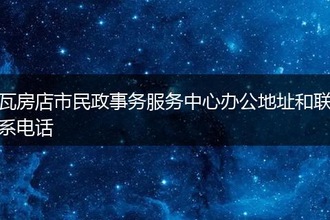 瓦房店市民政事务服务中心办公地址和联系电话