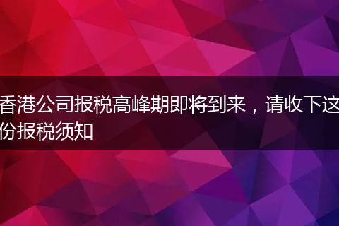 香港公司报税高峰期即将到来，请收下这份报税须知