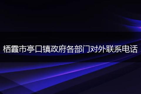 栖霞市亭口镇政府各部门对外联系电话